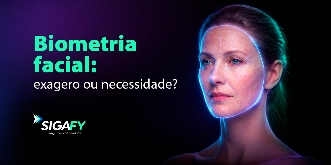 Biometria facial: exagero ou necessidade? Sigafy Seguros Imobiliários